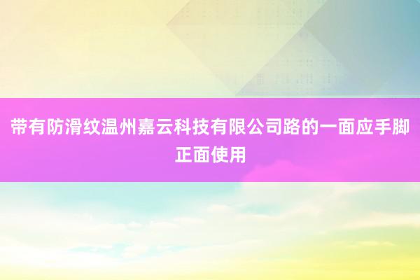 带有防滑纹温州嘉云科技有限公司路的一面应手脚正面使用