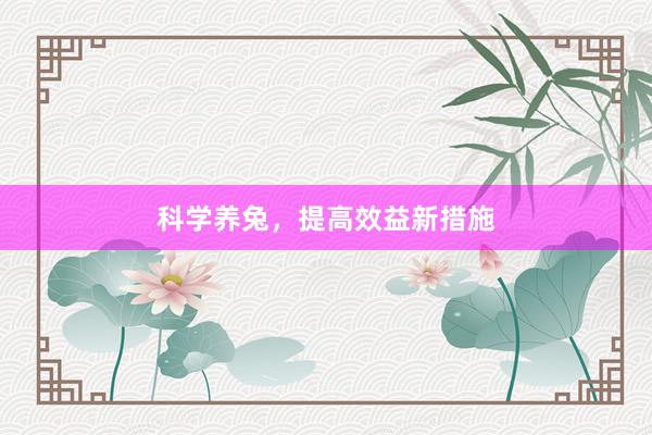 科学养兔，提高效益新措施